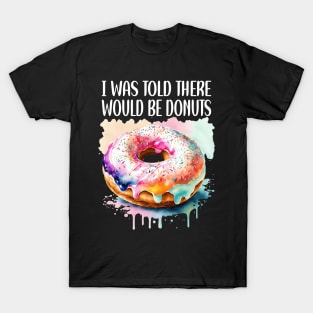 I WAS TOLD THERE WOULD BE DONUTS T-Shirt